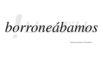 Borroneábamos  lleva tilde con vocal tónica en la primera «a»