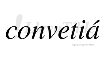 Convetiá  lleva tilde con vocal tónica en la «a»