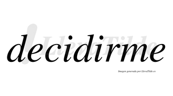 Decidirme no lleva tilde con vocal tónica en la segunda «i»