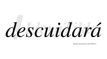 Descuidará  lleva tilde con vocal tónica en la segunda «a»