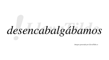 Desencabalgábamos  lleva tilde con vocal tónica en la tercera «a»