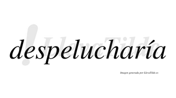 Despelucharía  lleva tilde con vocal tónica en la «i»