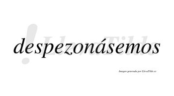 Despezonásemos  lleva tilde con vocal tónica en la «a»