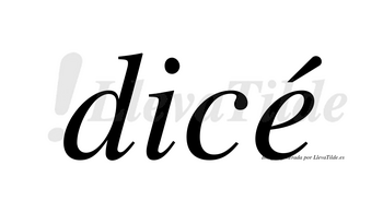 Dicé lleva tilde con vocal tónica en la «e»