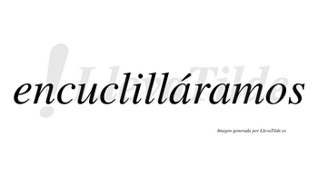 Encuclilláramos  lleva tilde con vocal tónica en la primera «a»