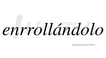 Enrrollándolo  lleva tilde con vocal tónica en la «a»