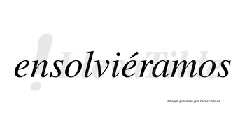 Ensolviéramos  lleva tilde con vocal tónica en la segunda «e»