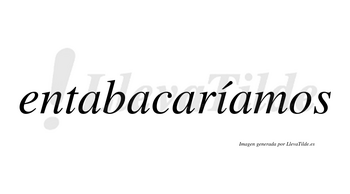 Entabacaríamos  lleva tilde con vocal tónica en la «i»