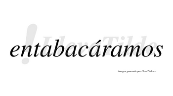 Entabacáramos  lleva tilde con vocal tónica en la tercera «a»