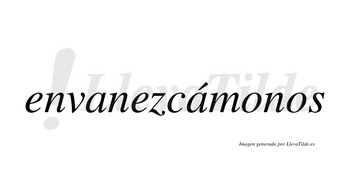 Envanezcámonos  lleva tilde con vocal tónica en la segunda «a»