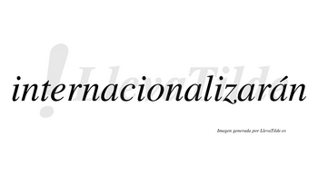 Internacionalizarán  lleva tilde con vocal tónica en la cuarta «a»