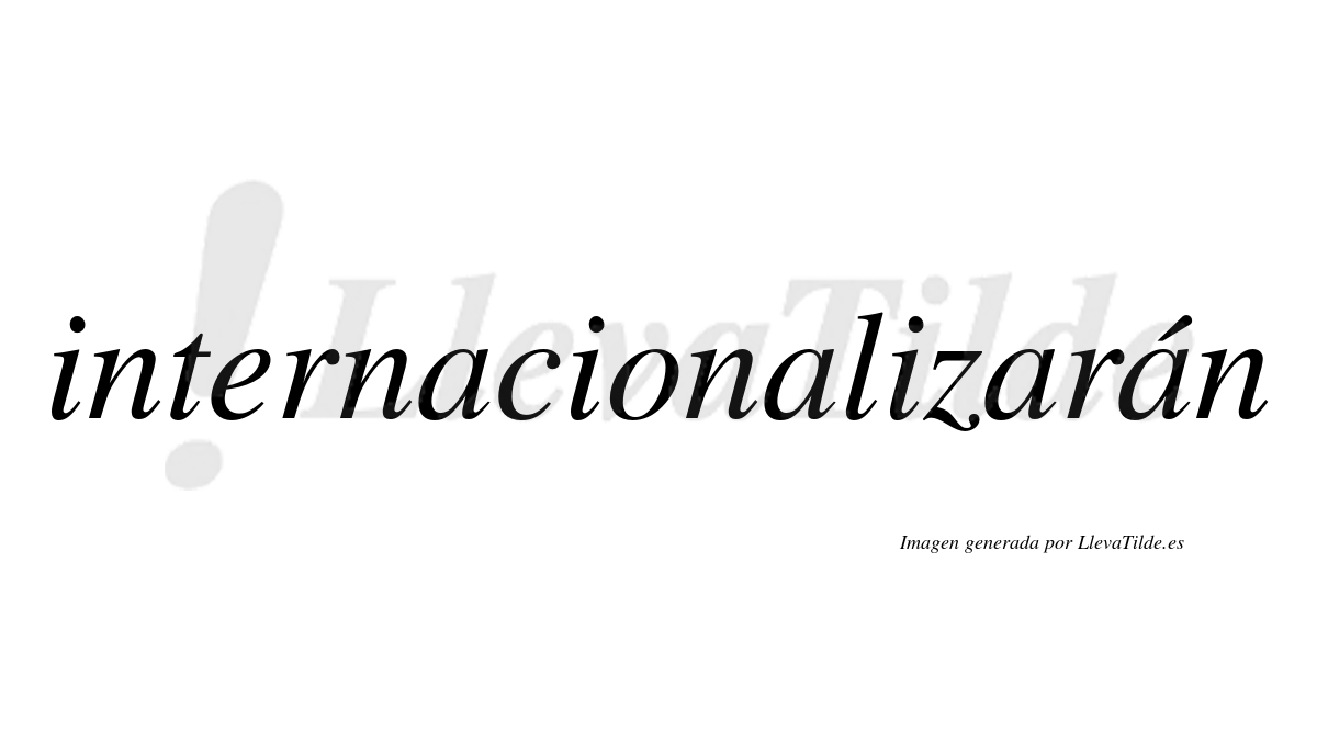 Internacionalizarán  lleva tilde con vocal tónica en la cuarta «a»