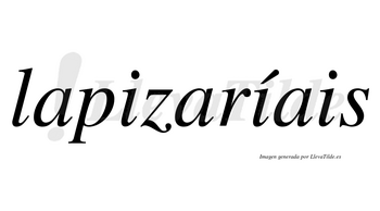 Lapizaríais  lleva tilde con vocal tónica en la segunda «i»