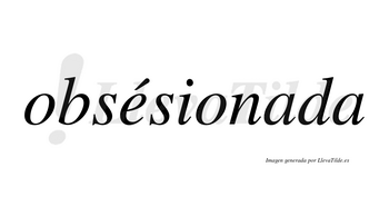Obsésionada lleva tilde con vocal tónica en la «e»
