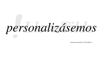 Personalizásemos  lleva tilde con vocal tónica en la segunda «a»