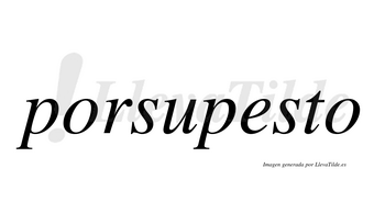 Porsupesto  no lleva tilde con vocal tónica en la «e»