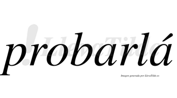 Probarlá  lleva tilde con vocal tónica en la segunda «a»