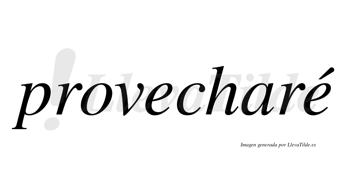 Provecharé  lleva tilde con vocal tónica en la segunda "e"