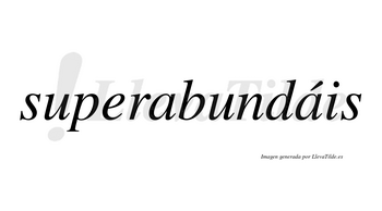 Superabundáis  lleva tilde con vocal tónica en la segunda «a»