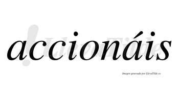 Accionáis  lleva tilde con vocal tónica en la segunda «a»