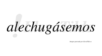 Alechugásemos  lleva tilde con vocal tónica en la segunda «a»