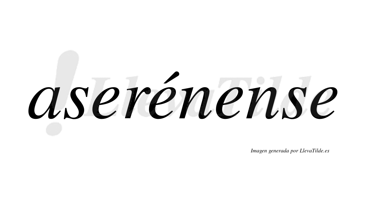 Aserénense  lleva tilde con vocal tónica en la segunda "e"