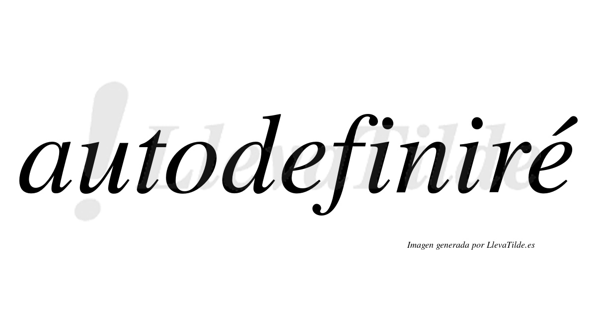 Autodefiniré  lleva tilde con vocal tónica en la segunda "e"
