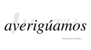 Averigúamos  lleva tilde con vocal tónica en la «u»