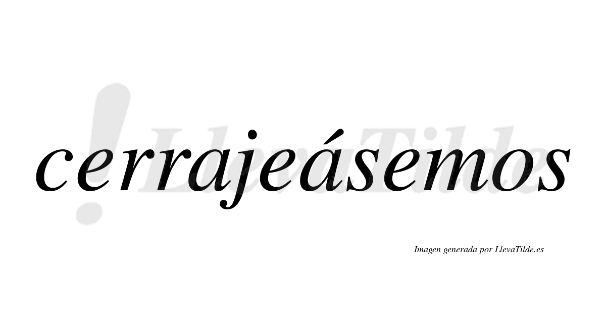 Cerrajeásemos  lleva tilde con vocal tónica en la segunda «a»