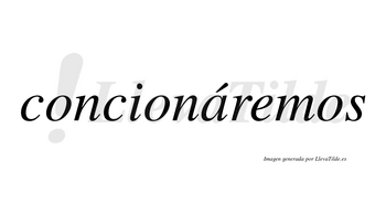 Concionáremos  lleva tilde con vocal tónica en la «a»