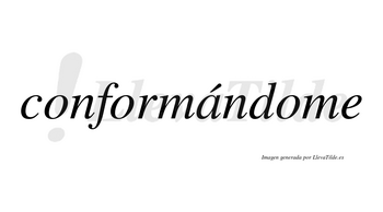 Conformándome lleva tilde con vocal tónica en la «a»