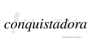 Conquistadora  no lleva tilde con vocal tónica en la segunda «o»