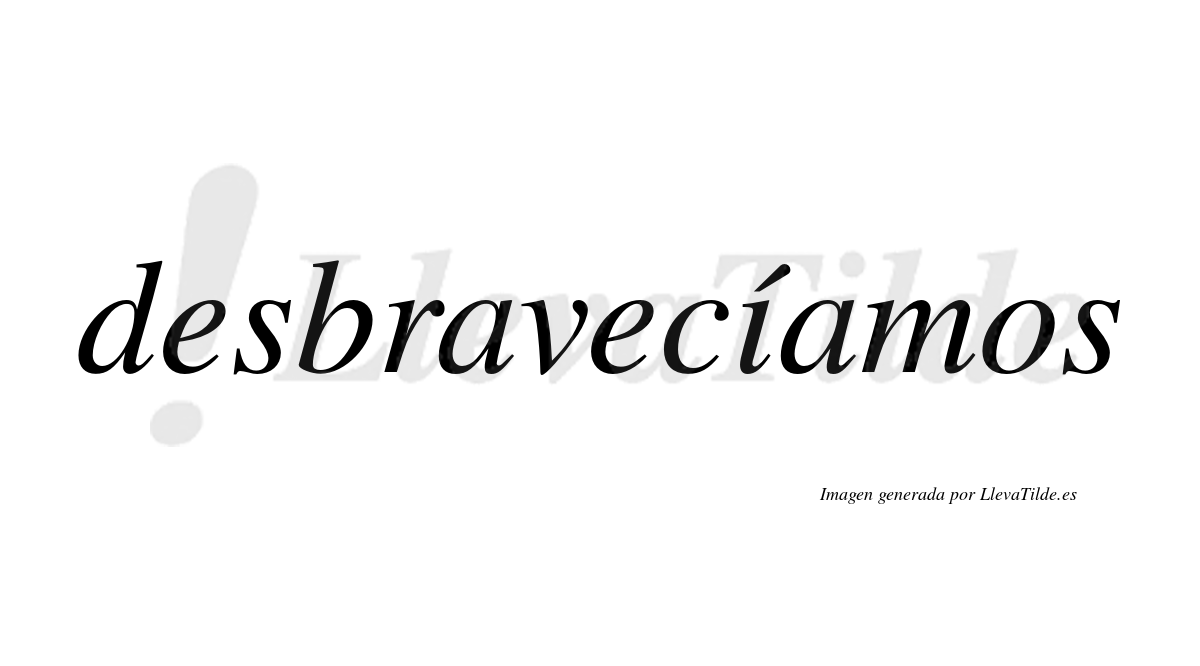 Desbravecíamos  lleva tilde con vocal tónica en la «i»