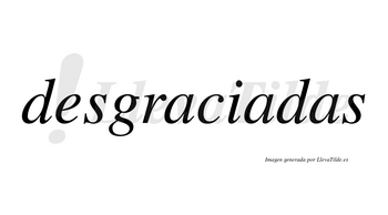 Desgraciadas no lleva tilde con vocal tónica en la segunda «a»