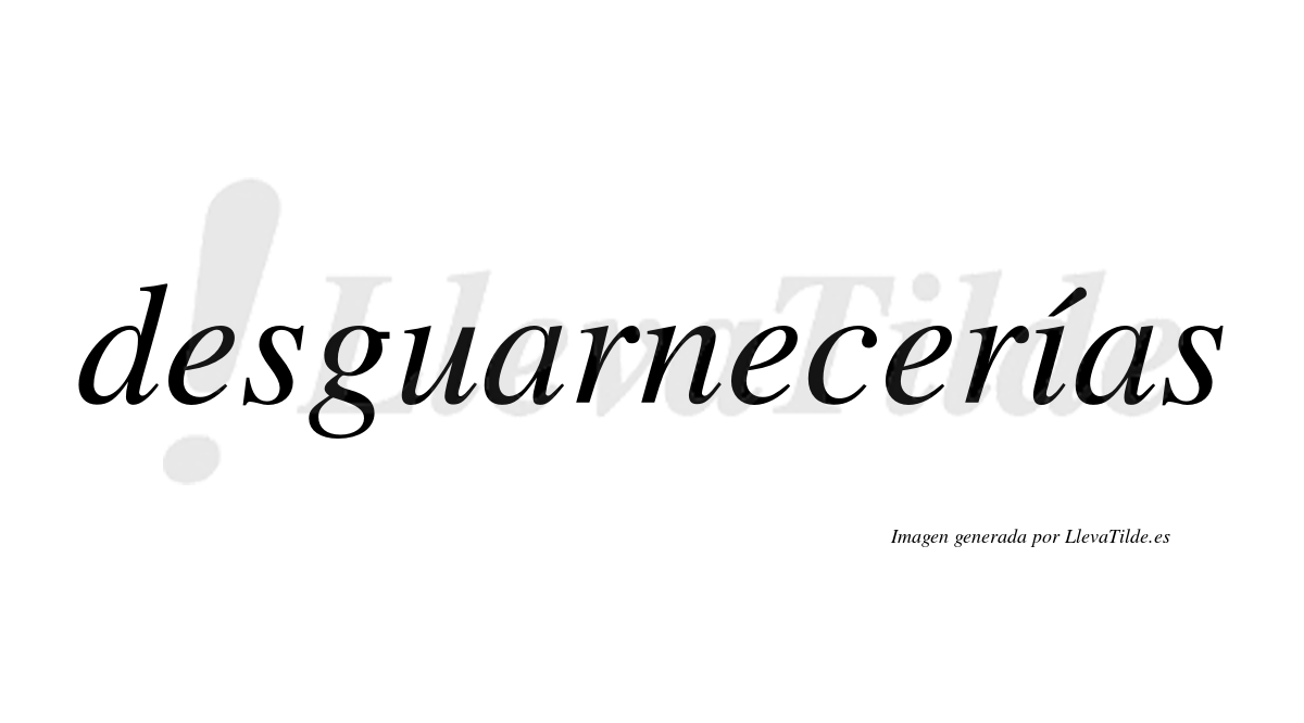 Desguarnecerías  lleva tilde con vocal tónica en la «i»
