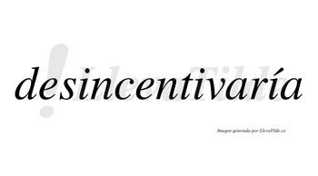 Desincentivaría  lleva tilde con vocal tónica en la tercera «i»