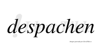 Despachen no lleva tilde con vocal tónica en la «a»
