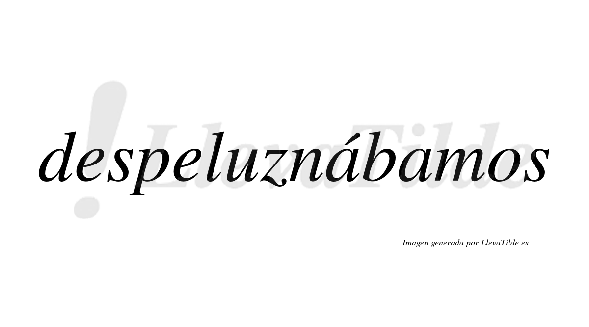 Despeluznábamos  lleva tilde con vocal tónica en la primera «a»