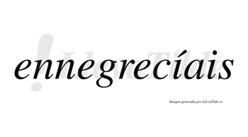 Ennegrecíais  lleva tilde con vocal tónica en la primera «i»