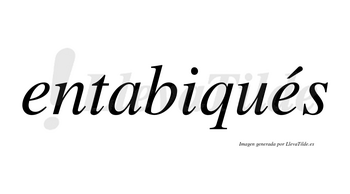 Entabiqués  lleva tilde con vocal tónica en la segunda «e»