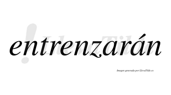 Entrenzarán  lleva tilde con vocal tónica en la segunda «a»