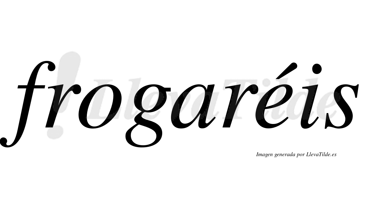 Frogaréis  lleva tilde con vocal tónica en la "e"