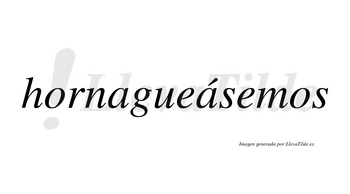 Hornagueásemos  lleva tilde con vocal tónica en la segunda «a»