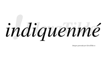 Indiquenmé  lleva tilde con vocal tónica en la segunda «e»