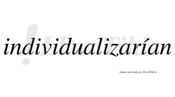 Individualizarían  lleva tilde con vocal tónica en la quinta «i»