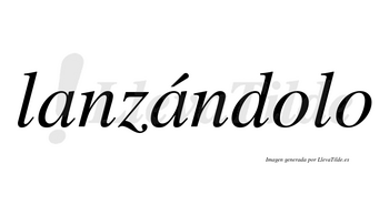 Lanzándolo  lleva tilde con vocal tónica en la segunda «a»
