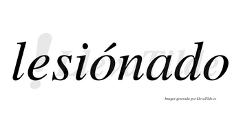 Lesiónado lleva tilde con vocal tónica en la primera «o»