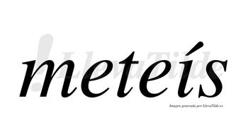 Meteís  lleva tilde con vocal tónica en la «i»