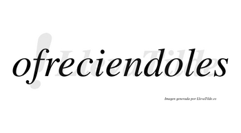 Ofreciendoles no lleva tilde con vocal tónica en la segunda «o»