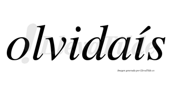Olvidaís lleva tilde con vocal tónica en la segunda «i»